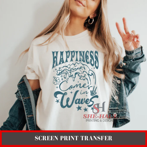 Screen Print Transfer (Ready To Ship) - Happiness comes in waves