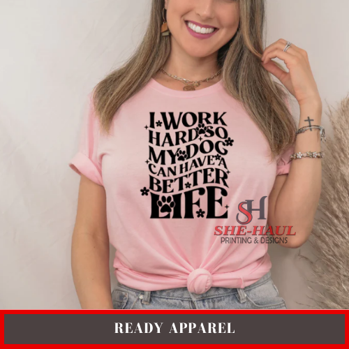 Ready Apparel  (Ready To Ship) - I Work Hard So My Dogs Can Have A Better Life