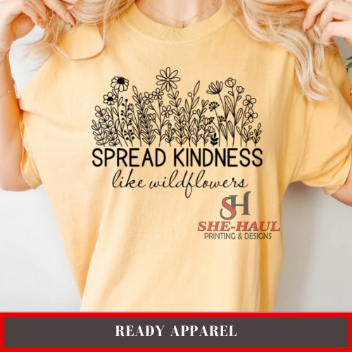 Ready Apparel (Ready To Ship) - Spread Kindness Like Wildflowers