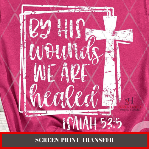 SCREEN PRINT - (READY TO SHIP) By His Wounds We are Healed