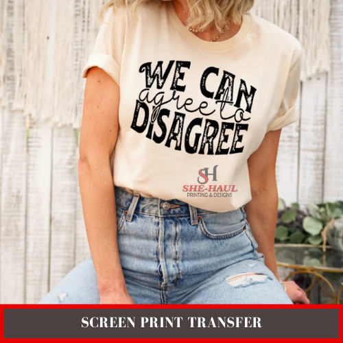 SCREEN PRINT - (READY TO SHIP ) WE CAN AGREE TO DISAGREE