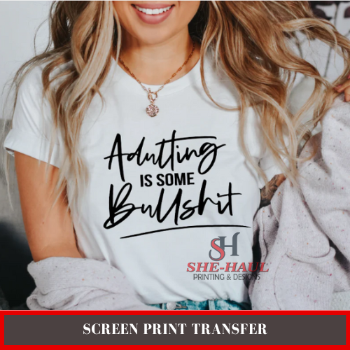 Screen Print Transfer (Ready To Ship) - Adulting is some Bullshit