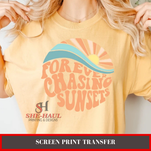 Screen Print Transfer (Ready To Ship) - Forever Chasing Sunsets