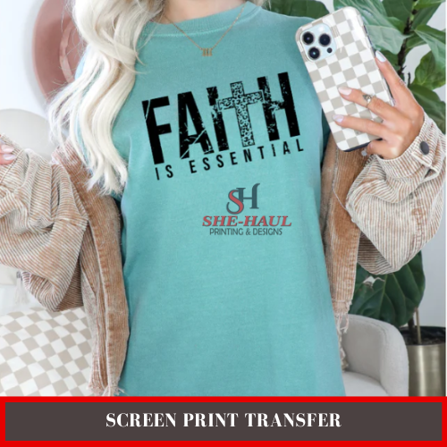 SCREEN PRINT TRANSFER (Ready To Ship) - FAITH IS ESSENTIAL