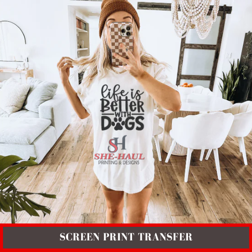 SINGLE COLOR SCREEN PRINT TRANSFER (Ready To Ship)- LIFE IS BETTER WITH DOGS